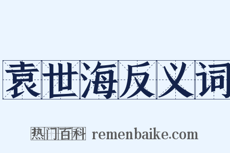 袁世海反义词是什么意思的图片